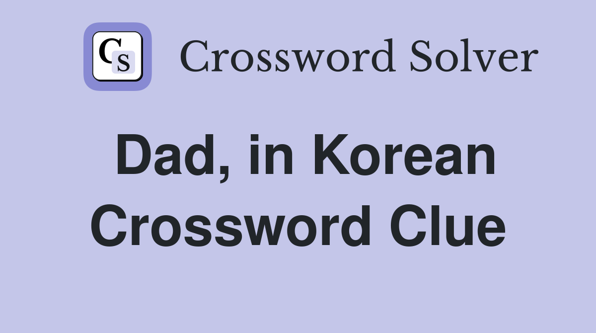 Dad, in Korean Crossword Clue Answers Crossword Solver
